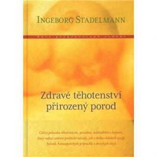 Zdravé těhotenství, přirozený porod  - Ingeborg Stadelmann