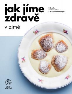 Jak jíme zdravě v zimě: Průvodce zdravou zimou s 90 sezónními recepty (Kuchařka je plná inspirace pro vaření a přípravu jídel během zimního období)