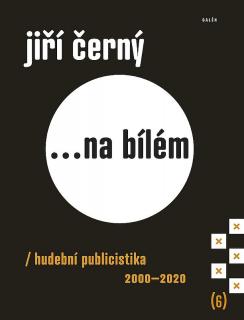 ČERNÝ JIŘÍ - ... na bílém 6 / Hudební publicistika 2000-2020 - KNIHA