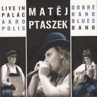PTASZEK MATĚJ & DOBRÉ RÁNO BLUES - Live in Palác Akropolis - CD