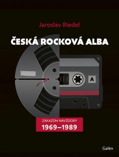 Riedel Jaroslav - ČESKÁ ROCKOVÁ ALBA - Zákazům navzdory (1969-1989) - KNIHA