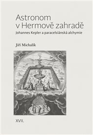 ASTRONOM V HERMOVĚ ZAHRADĚ. JOHANNES KEPLER A PARACELSIÁNSKÁ ALCHYMIE