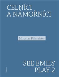 CELNÍCI A NÁMOŘNÍCI. SEE EMILY PLAY 2 – Miroslav Fišmeister