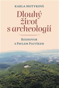 DLOUHÝ ŽIVOT S ARCHEOLOGIÍ.  – Karla Motyková, Pavel Fojtík