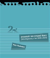 DVAKRÁT DO STEJNÉ ŘEKY (MINIFEJETONY Z LET 2019-2021) – Petr Poslední