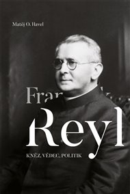 FRANTIŠEK REYL: KNĚZ, VĚDEC, POLITIK – Matěj O. Havel