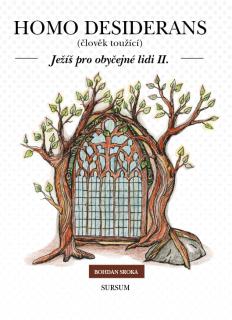 HOMO DESIDERANS (ČLOVĚK TOUŽÍCÍ). JEŽÍŠ PRO OBYČEJNÉ LIDI II. - Bohdan Sroka