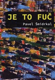 JE TO FUČ – Pavel Šmidrkal