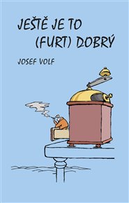 JEŠTĚ JE TO (FURT) DOBRÝ – Josef Volf
