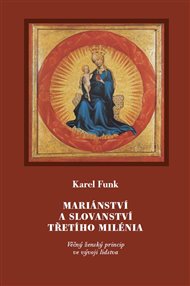 MARIÁNSTVÍ A SLOVANSTVÍ TŘETÍHO MILÉNIA – Karel Funk