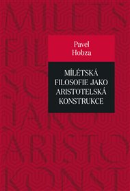 MÍLÉTSKÁ FILOSOFIE JAKO ARISTOTELSKÁ KONSTRUKCE – Pavel Hobza