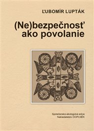 (NE)BEZPEČNOSŤ AKO POVOLANIE – Ĺubomír Lupták