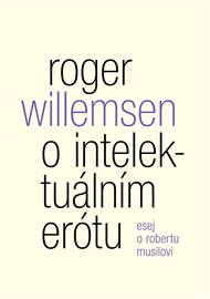 O INTELEKTUÁLNÍM ERÓTU. ESEJ O ROBERTU MUSILOVI – Roger Willemsen