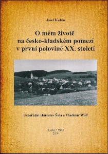 O MÉM ŽIVOTĚ NA ČESKO-KLADSKÉM POMEZÍ V PRVNÍ POLOVINĚ XX. STOLETÍ – Josef Kubín
