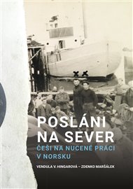POSLÁNI NA SEVER. ČEŠI NA NUCENÉ PRÁCI V NORSKU – Hingarová, Maršálek