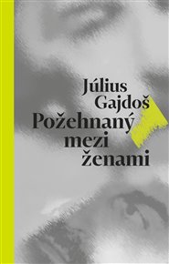 POŽEHNANÝ MEZI ŽENAMI – Július Gajdoš