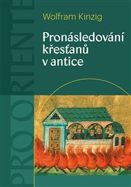 PRONÁSLEDOVÁNÍ KŘESŤANŮ V ANTICE – Wolfram Kinzig
