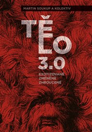 TĚLO 3.0. EXOTIZOVANÉ, ZMĚNĚNÉ, ZHROUCENÉ – Martin Soukup a kolektiv