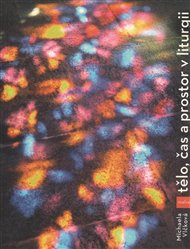 TĚLO, ČAS A PROSTOR V LITURGII – Michaela Vlčková