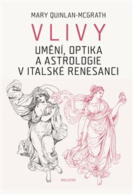 VLIVY. UMĚNÍ, OPTIKA  A  ASTROLOGIE V ITALSKÉ RENESANCI – Mary Quinlan-McGrath