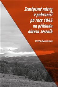 ZEMĚPISNÉ NÁZVY V POHRANIČÍ PO ROCE 1945 NA PŘÍKLADU OKRESU JESENÍK