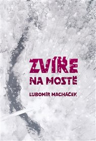 ZVÍŘE NA MOSTĚ – Lubomír Macháček