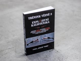 Kniha TRÉNINK VĚZNĚ 3 - Explozivní kalistenika - Paul  Coach  Wade