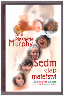 MURPHY, Ann Pleshette: Sedm etap mateřství, jak milovat své děti a neztratit sama sebe, 2005