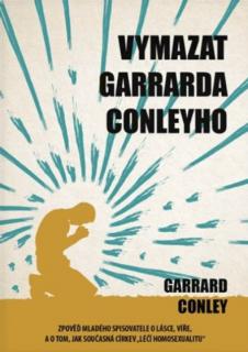 Conley, Garrard: Vymazat Garrarda Conleyho (Zpověď mladého spisovatele o lásce, víře a o tom, jak současná církev "léčí homosexualitu")