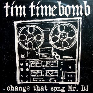 7  Tim Timebomb ‎– Change That Song Mr. DJ (Deska ve velmi dobrém stavu. Obal má proseknutou hranu asi 3 cm, ale potisk je perfektní a lesklý.)