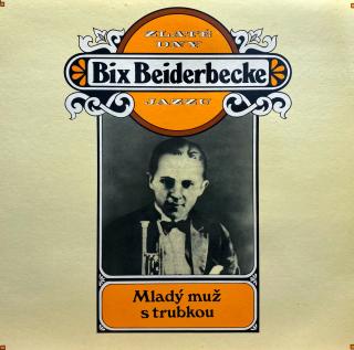 LP Bix Beiderbecke ‎– Zlaté Dny Jazzu - Mladý Muž S Trubkou (Deska i obal jsou ve velmi pěkném stavu, pár jemných vlásenek. Bezvadný zvuk (Kompilace, Czechoslovakia, 1982, Jazz, Dixieland))