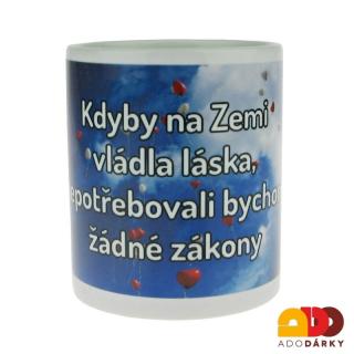 Hrnek "Kdyby na zemi vládla láska, nepotřebovali bychom..." 0,3l (Porcelánový hrnek s potiskem a obrázkem pro dobrou náladu)