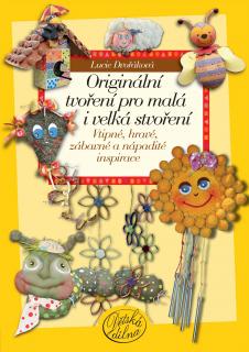 Originální tvoření pro malá i velká stvoření (Vtipné, hravé, zábavné a nápadité inspirace)