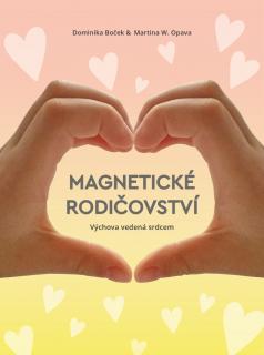 Magnetické rodičovství - Výchova vedená srdcem (Dominika Boček, Martina W. Opava)