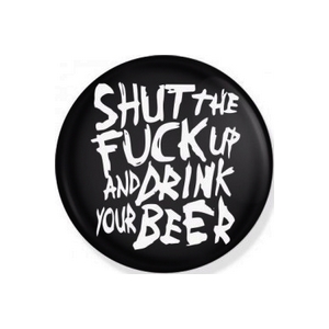Placka Shut Fuck Drink Beer 25mm (194)