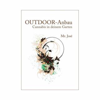 Mr. Jose: OUTDOOR - Anbau: Cannabis in deinem Garten (DE VERSION)