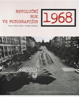1968 - REVOLUČNÍ ROK VE FOTOGRAFIÍCH (Bata Carlo, Gianni Morelli)
