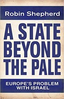 A STATE BEYOND THE PALE - EUROPE´S PROBLEM WITH ISRAEL (Robin Shepherd)