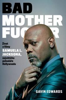 BAD MOTHERFUCKER.ŽIVOT A FILMY SAMUELA L.JACKSONA (Gavin Edwards)