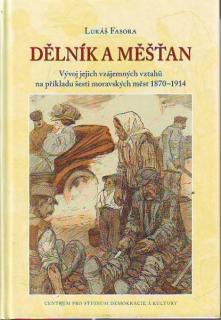 DĚLNÍK A MĚŠŤAN  Vývoj jejich vzájemných vztahů na příkladu 6 mor.měst 1870-1914 (Lukáš Fasora)