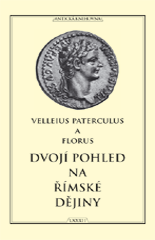 DVOJÍ POHLED NA ŘÍMSKÉ DĚJINY (Velleius Paterculus, Publius Florus )