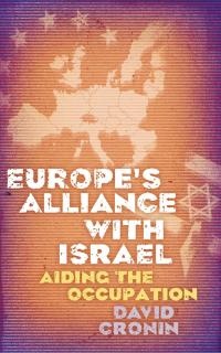 EUROPE´S ALLIANCE WITH ISRAEL - AIDING THE OCCUPATION (David Cronin)
