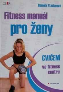 FITNESS MANUÁL PRO ŽENY – cvičení ve fitness centru (Daniela Stackeová )