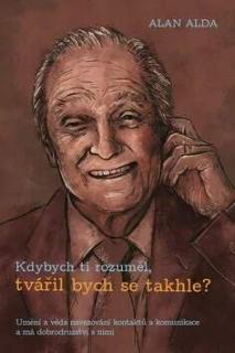 KDYBYCH TI ROZUMĚL,TVÁŘIL BYCH SE TAKHLE ? (Alan Alda)