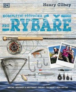 KOMPLETNÍ PŘÍRUČKA PRO RYBÁŘE (Henry Gilbey)