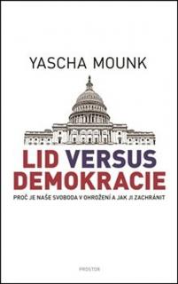LID VERSUS DEMOKRACIE : PROČ JE NAŠE DEMOKRACIE V OHROŽENÍ A JAK JI ZACHRÁNIT (Yascha Mounk)