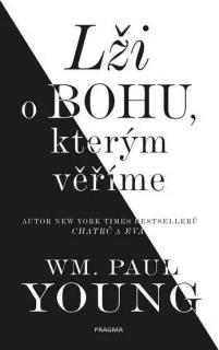 LŽI O BOHU,KTERÝM VĚŘÍME (William Paul Young)