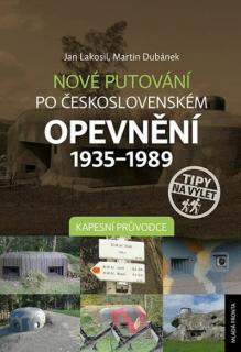 NOVÉ PUTOVÁNÍ PO ČESKOSLOVENSKÉM OPEVNĚNÍ 1935-1989 (Jan Lakosil,Martin Dubánek)