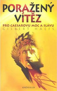 PORAŽENÝ VÍTĚZ - PRO CAESAROVU MOC A SLÁVU (Gisbert Haefs)