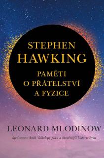 STEPHEN HAWKING : PAMĚTI O PŘÁTELSTVÍ A FYZICE (Leonard Mlodinow)